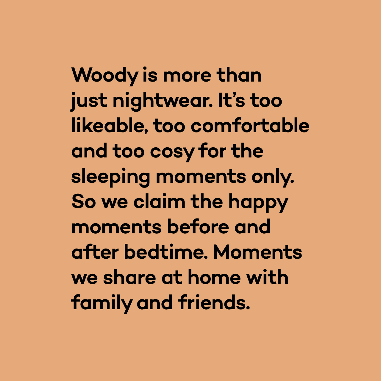 concept creatie en brand story: Woody is more than just nightwear. It's too likeable, too comfortable and too cosy for the sleeping moments only